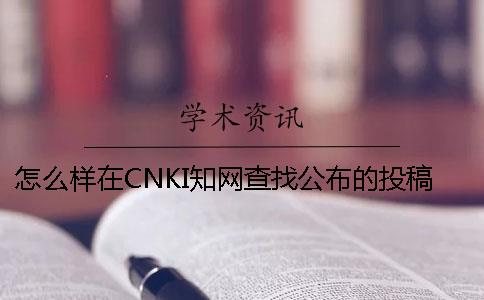 怎么样在CNKI知网查找公布的投稿论文