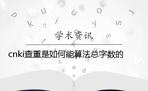 cnki查重是如何能算法总字数的？