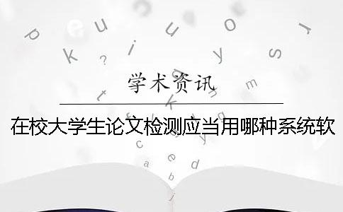 在校大学生论文检测应当用哪种系统软件？