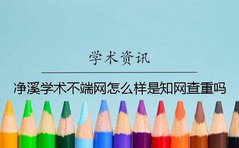 净溪学术不端网怎么样是知网查重吗