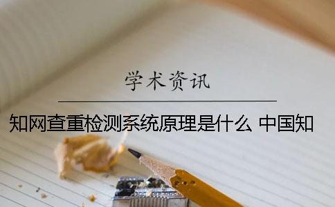 知网查重检测系统原理是什么 中国知网期刊查重检测系统